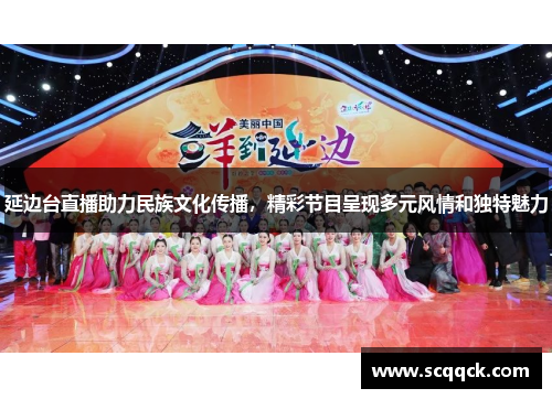 延边台直播助力民族文化传播，精彩节目呈现多元风情和独特魅力